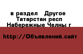  в раздел : Другое . Татарстан респ.,Набережные Челны г.